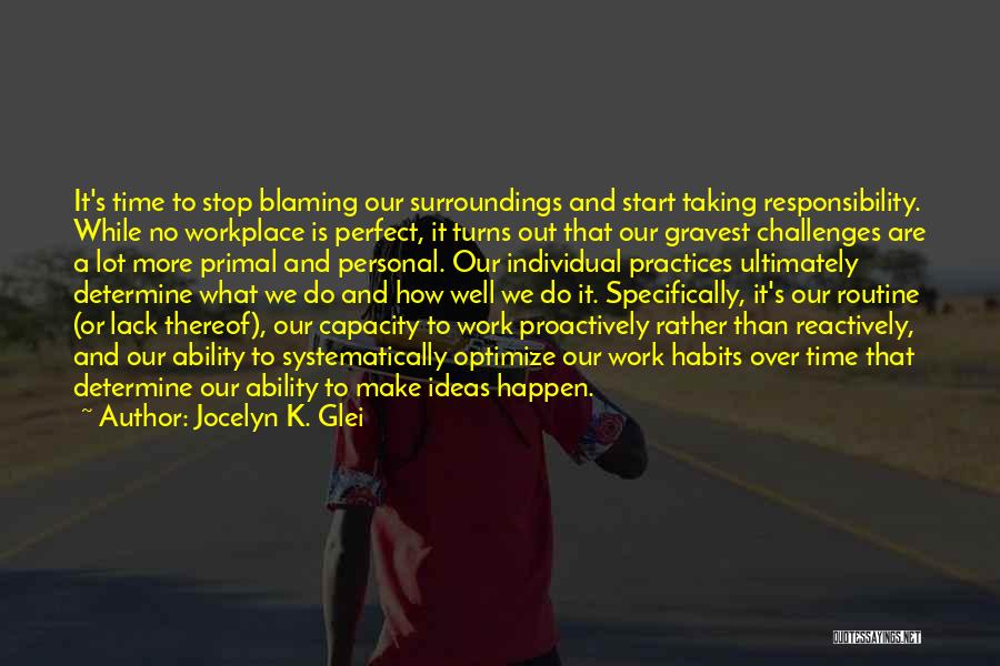 Jocelyn K. Glei Quotes: It's Time To Stop Blaming Our Surroundings And Start Taking Responsibility. While No Workplace Is Perfect, It Turns Out That