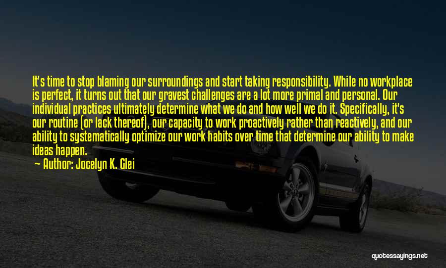 Jocelyn K. Glei Quotes: It's Time To Stop Blaming Our Surroundings And Start Taking Responsibility. While No Workplace Is Perfect, It Turns Out That