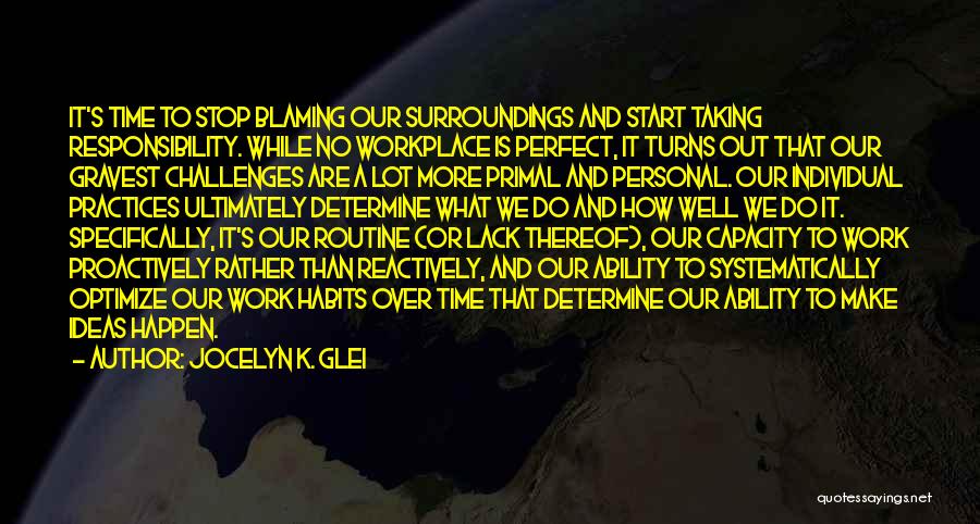 Jocelyn K. Glei Quotes: It's Time To Stop Blaming Our Surroundings And Start Taking Responsibility. While No Workplace Is Perfect, It Turns Out That