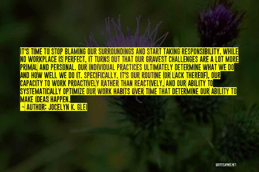 Jocelyn K. Glei Quotes: It's Time To Stop Blaming Our Surroundings And Start Taking Responsibility. While No Workplace Is Perfect, It Turns Out That