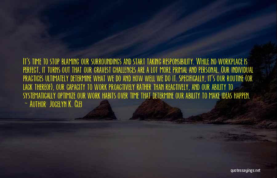 Jocelyn K. Glei Quotes: It's Time To Stop Blaming Our Surroundings And Start Taking Responsibility. While No Workplace Is Perfect, It Turns Out That