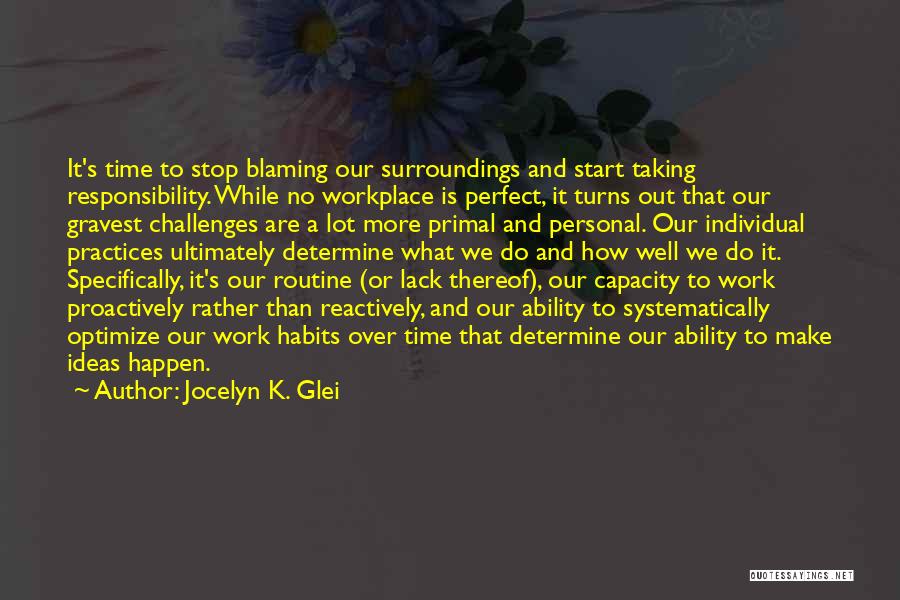 Jocelyn K. Glei Quotes: It's Time To Stop Blaming Our Surroundings And Start Taking Responsibility. While No Workplace Is Perfect, It Turns Out That
