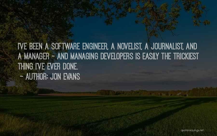 Jon Evans Quotes: I've Been A Software Engineer, A Novelist, A Journalist, And A Manager - And Managing Developers Is Easily The Trickiest