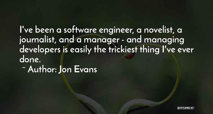 Jon Evans Quotes: I've Been A Software Engineer, A Novelist, A Journalist, And A Manager - And Managing Developers Is Easily The Trickiest