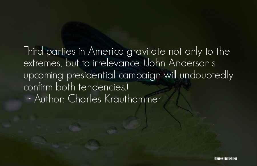 Charles Krauthammer Quotes: Third Parties In America Gravitate Not Only To The Extremes, But To Irrelevance. (john Anderson's Upcoming Presidential Campaign Will Undoubtedly