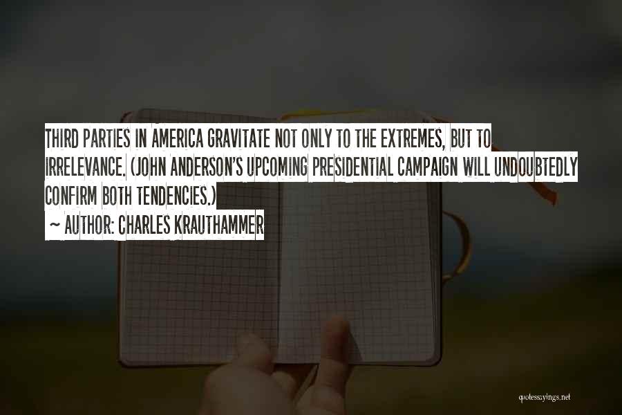 Charles Krauthammer Quotes: Third Parties In America Gravitate Not Only To The Extremes, But To Irrelevance. (john Anderson's Upcoming Presidential Campaign Will Undoubtedly