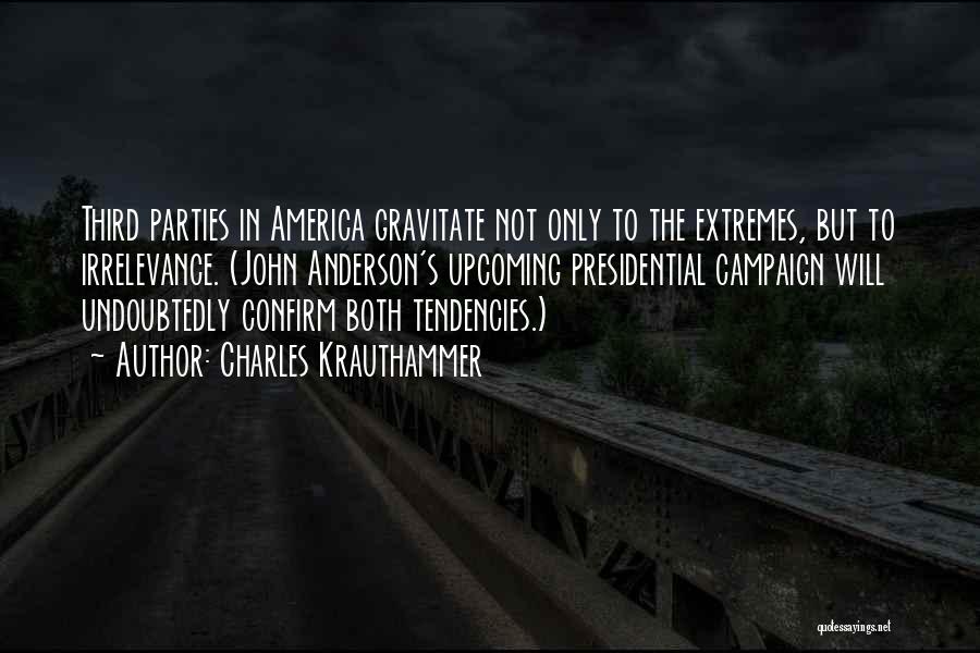 Charles Krauthammer Quotes: Third Parties In America Gravitate Not Only To The Extremes, But To Irrelevance. (john Anderson's Upcoming Presidential Campaign Will Undoubtedly