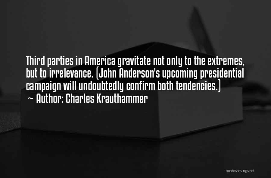 Charles Krauthammer Quotes: Third Parties In America Gravitate Not Only To The Extremes, But To Irrelevance. (john Anderson's Upcoming Presidential Campaign Will Undoubtedly