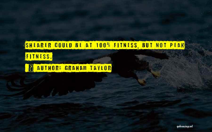 Graham Taylor Quotes: Shearer Could Be At 100% Fitness, But Not Peak Fitness.