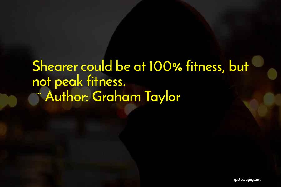 Graham Taylor Quotes: Shearer Could Be At 100% Fitness, But Not Peak Fitness.