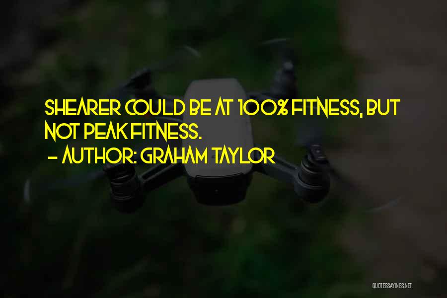 Graham Taylor Quotes: Shearer Could Be At 100% Fitness, But Not Peak Fitness.