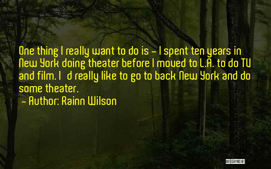 Rainn Wilson Quotes: One Thing I Really Want To Do Is - I Spent Ten Years In New York Doing Theater Before I