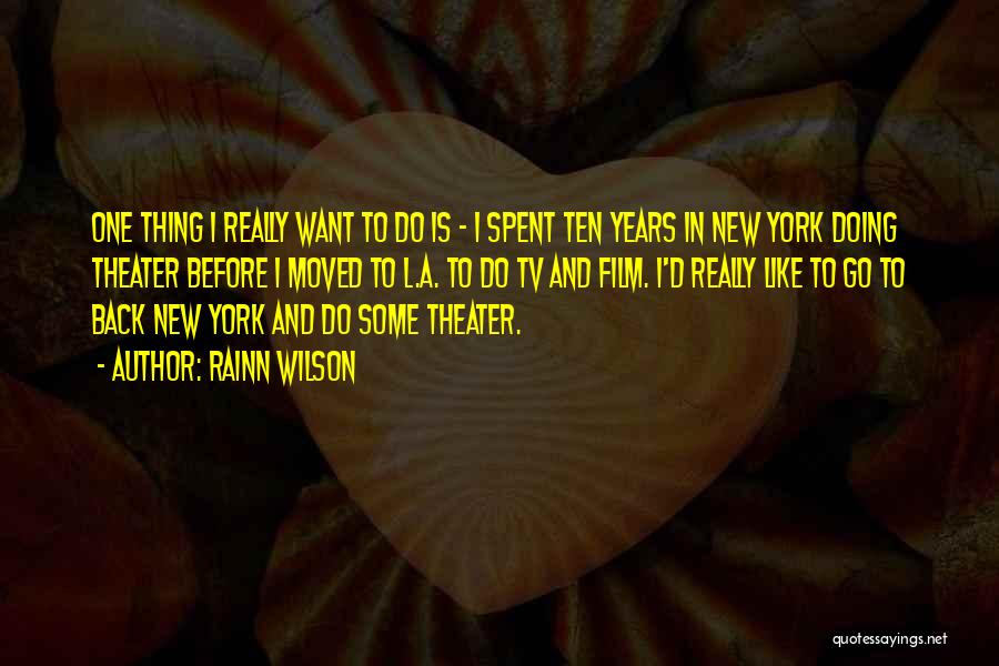 Rainn Wilson Quotes: One Thing I Really Want To Do Is - I Spent Ten Years In New York Doing Theater Before I