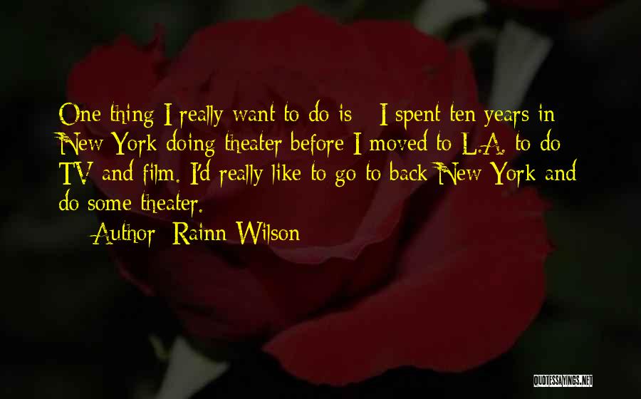 Rainn Wilson Quotes: One Thing I Really Want To Do Is - I Spent Ten Years In New York Doing Theater Before I