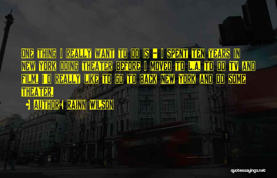 Rainn Wilson Quotes: One Thing I Really Want To Do Is - I Spent Ten Years In New York Doing Theater Before I