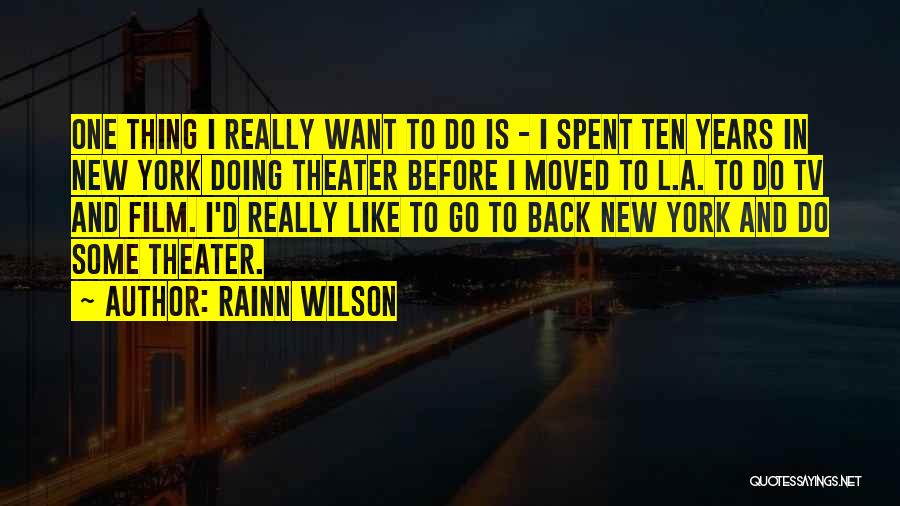 Rainn Wilson Quotes: One Thing I Really Want To Do Is - I Spent Ten Years In New York Doing Theater Before I