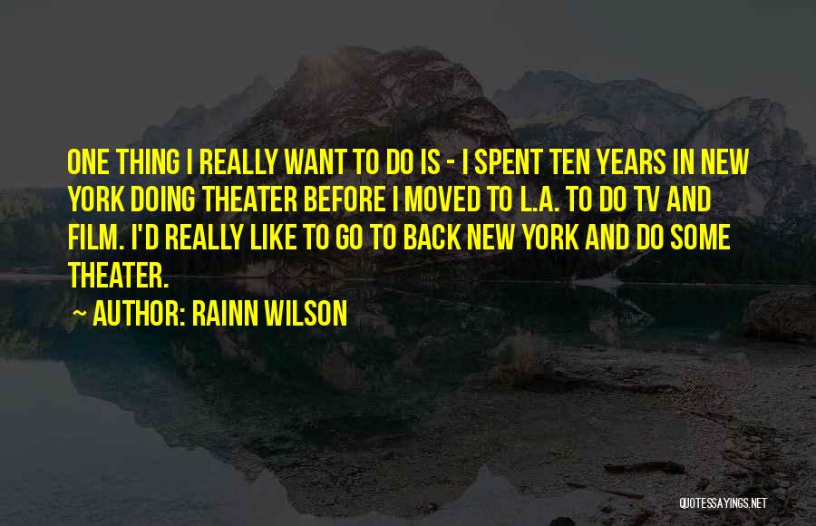 Rainn Wilson Quotes: One Thing I Really Want To Do Is - I Spent Ten Years In New York Doing Theater Before I