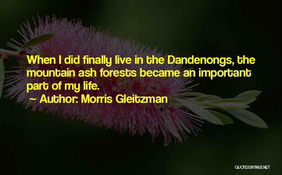 Morris Gleitzman Quotes: When I Did Finally Live In The Dandenongs, The Mountain Ash Forests Became An Important Part Of My Life.