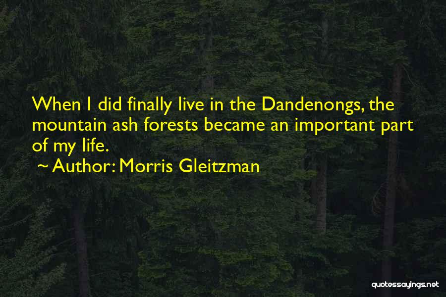 Morris Gleitzman Quotes: When I Did Finally Live In The Dandenongs, The Mountain Ash Forests Became An Important Part Of My Life.