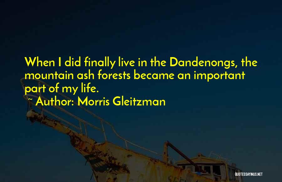 Morris Gleitzman Quotes: When I Did Finally Live In The Dandenongs, The Mountain Ash Forests Became An Important Part Of My Life.