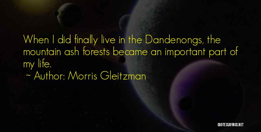 Morris Gleitzman Quotes: When I Did Finally Live In The Dandenongs, The Mountain Ash Forests Became An Important Part Of My Life.