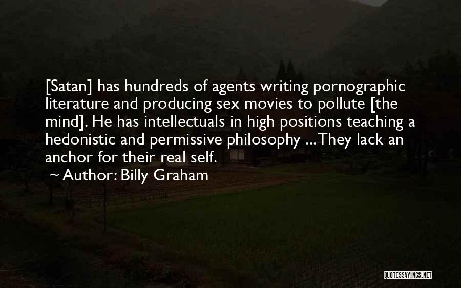 Billy Graham Quotes: [satan] Has Hundreds Of Agents Writing Pornographic Literature And Producing Sex Movies To Pollute [the Mind]. He Has Intellectuals In