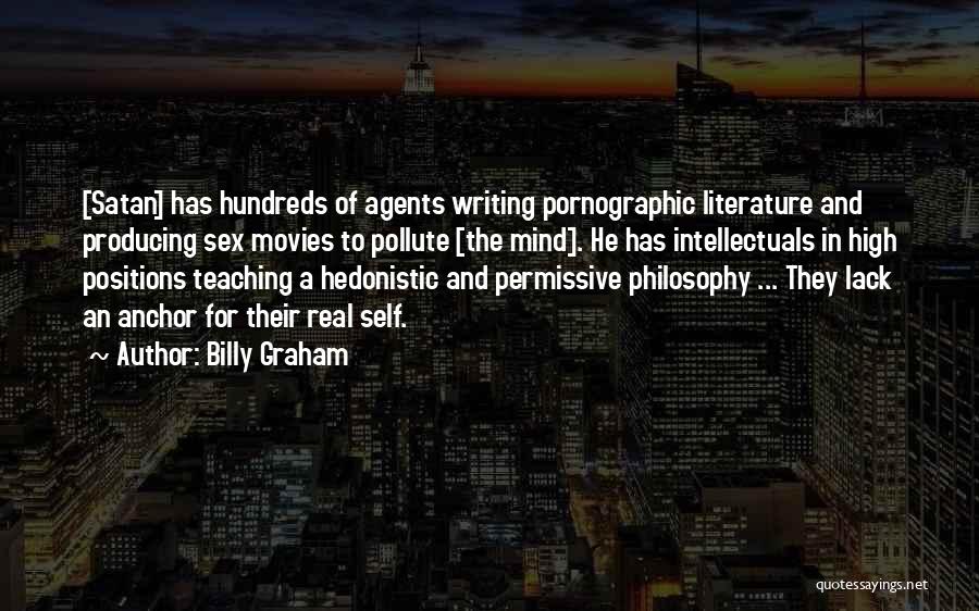 Billy Graham Quotes: [satan] Has Hundreds Of Agents Writing Pornographic Literature And Producing Sex Movies To Pollute [the Mind]. He Has Intellectuals In