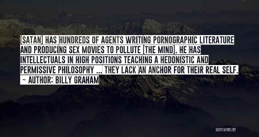 Billy Graham Quotes: [satan] Has Hundreds Of Agents Writing Pornographic Literature And Producing Sex Movies To Pollute [the Mind]. He Has Intellectuals In