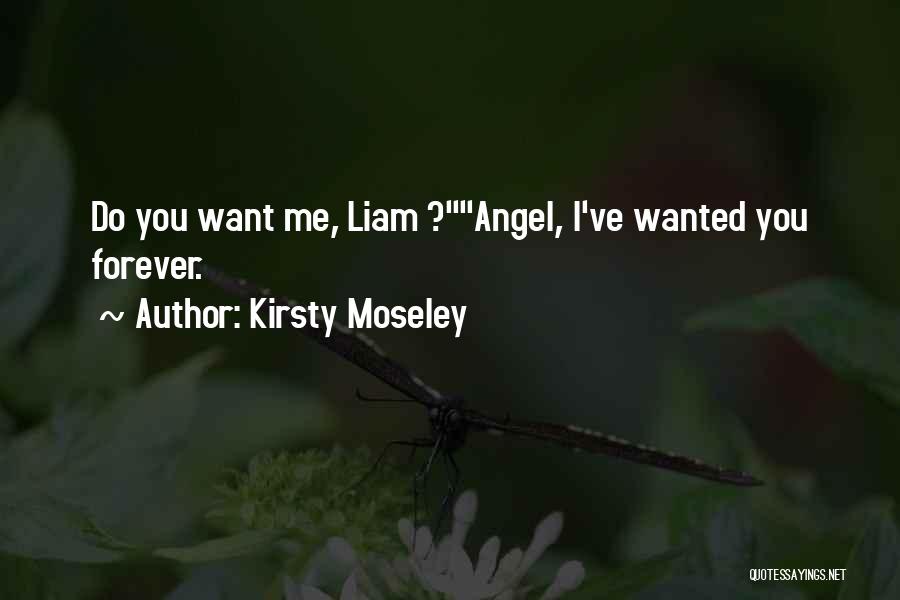 Kirsty Moseley Quotes: Do You Want Me, Liam ?angel, I've Wanted You Forever.