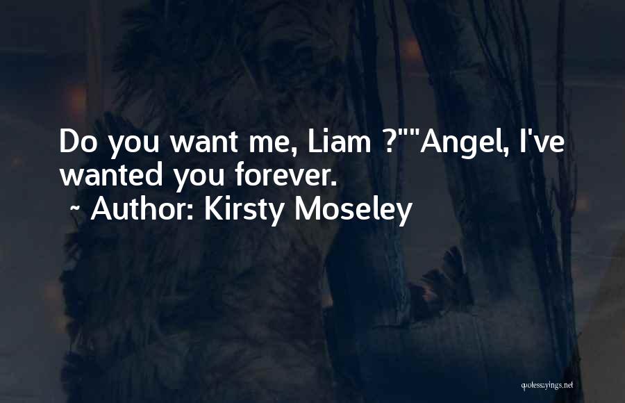 Kirsty Moseley Quotes: Do You Want Me, Liam ?angel, I've Wanted You Forever.