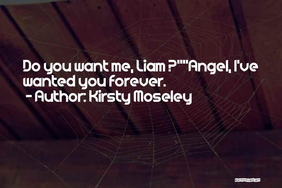 Kirsty Moseley Quotes: Do You Want Me, Liam ?angel, I've Wanted You Forever.