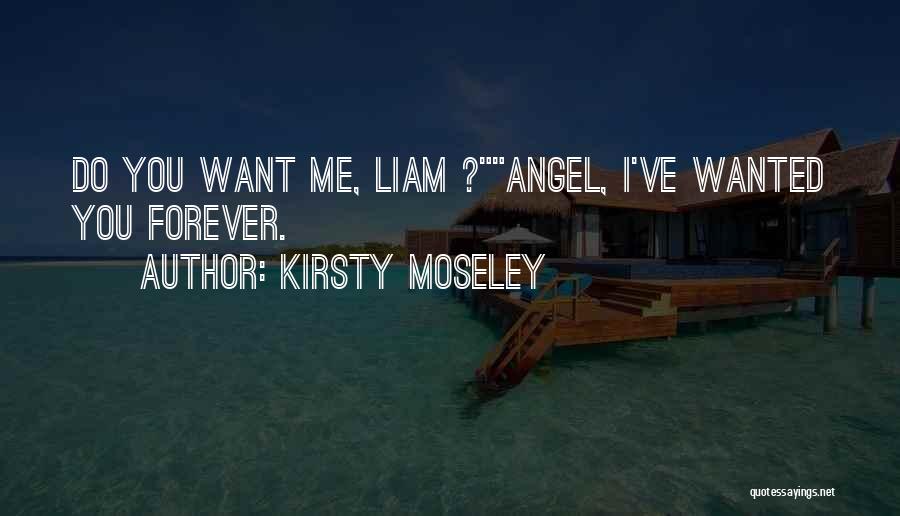 Kirsty Moseley Quotes: Do You Want Me, Liam ?angel, I've Wanted You Forever.