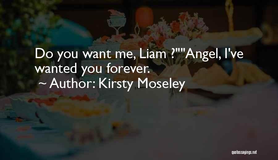 Kirsty Moseley Quotes: Do You Want Me, Liam ?angel, I've Wanted You Forever.