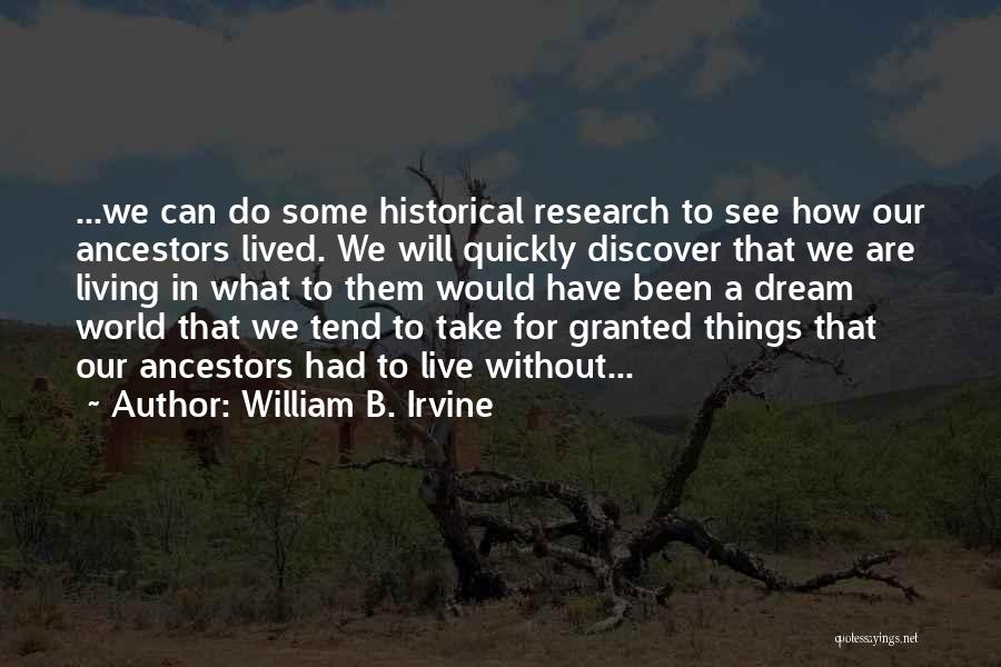 William B. Irvine Quotes: ...we Can Do Some Historical Research To See How Our Ancestors Lived. We Will Quickly Discover That We Are Living