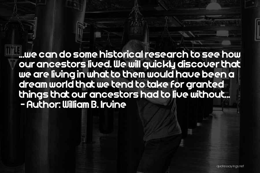 William B. Irvine Quotes: ...we Can Do Some Historical Research To See How Our Ancestors Lived. We Will Quickly Discover That We Are Living