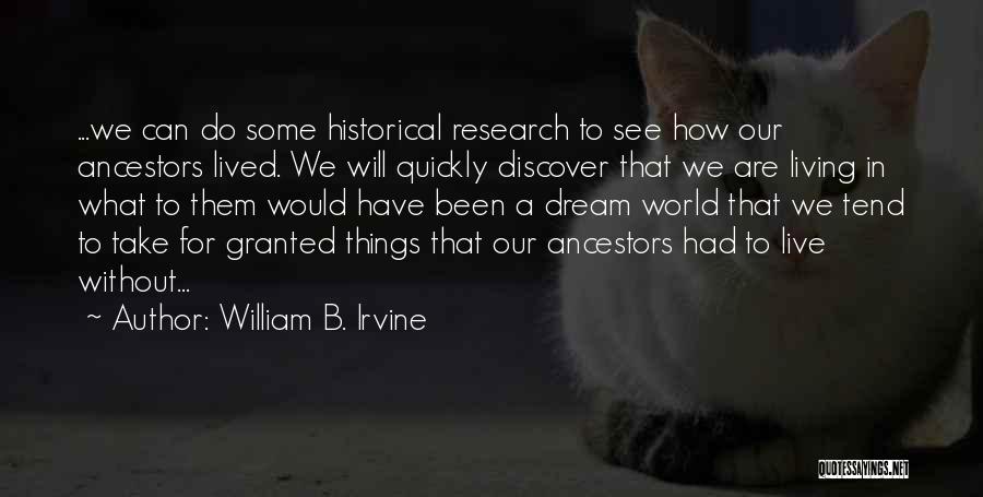 William B. Irvine Quotes: ...we Can Do Some Historical Research To See How Our Ancestors Lived. We Will Quickly Discover That We Are Living