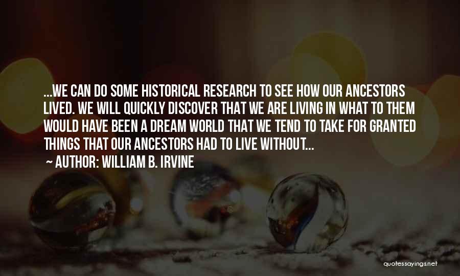 William B. Irvine Quotes: ...we Can Do Some Historical Research To See How Our Ancestors Lived. We Will Quickly Discover That We Are Living