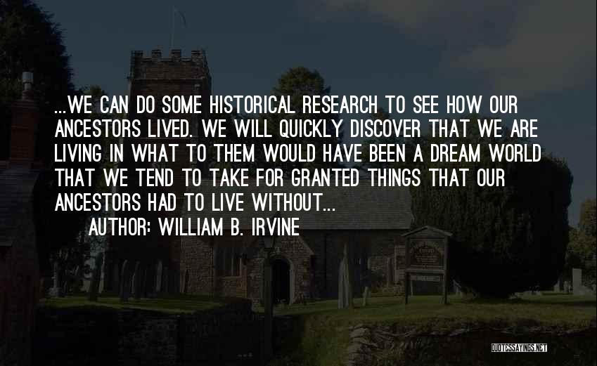 William B. Irvine Quotes: ...we Can Do Some Historical Research To See How Our Ancestors Lived. We Will Quickly Discover That We Are Living