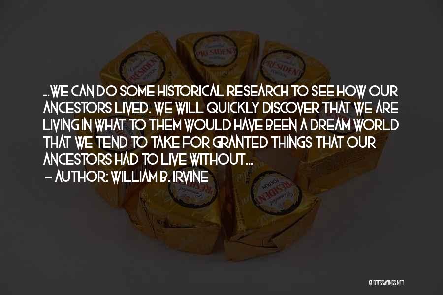 William B. Irvine Quotes: ...we Can Do Some Historical Research To See How Our Ancestors Lived. We Will Quickly Discover That We Are Living