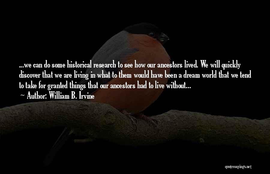 William B. Irvine Quotes: ...we Can Do Some Historical Research To See How Our Ancestors Lived. We Will Quickly Discover That We Are Living