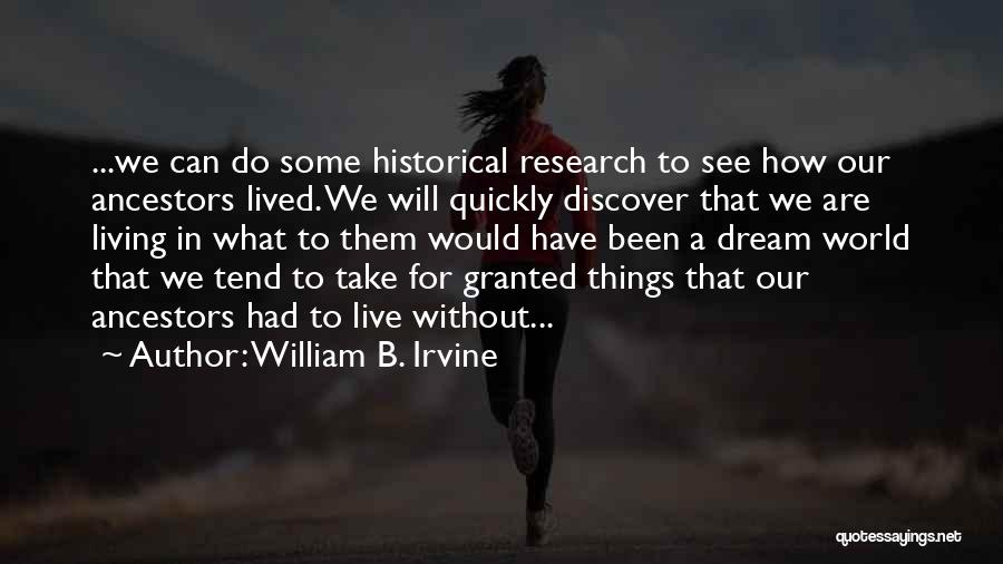 William B. Irvine Quotes: ...we Can Do Some Historical Research To See How Our Ancestors Lived. We Will Quickly Discover That We Are Living