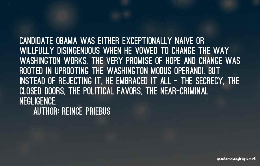 Reince Priebus Quotes: Candidate Obama Was Either Exceptionally Naive Or Willfully Disingenuous When He Vowed To Change The Way Washington Works. The Very