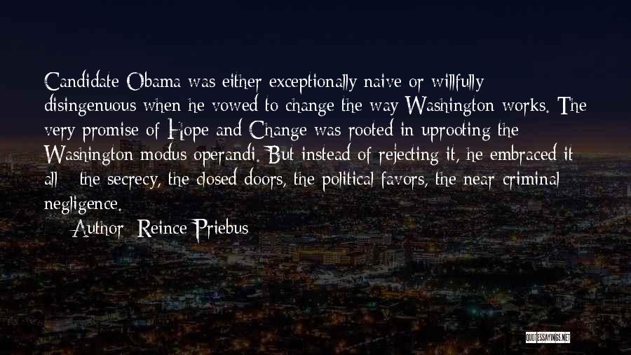 Reince Priebus Quotes: Candidate Obama Was Either Exceptionally Naive Or Willfully Disingenuous When He Vowed To Change The Way Washington Works. The Very