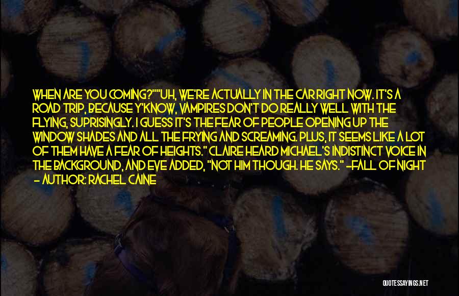 Rachel Caine Quotes: When Are You Coming?uh, We're Actually In The Car Right Now. It's A Road Trip, Because Y'know, Vampires Don't Do