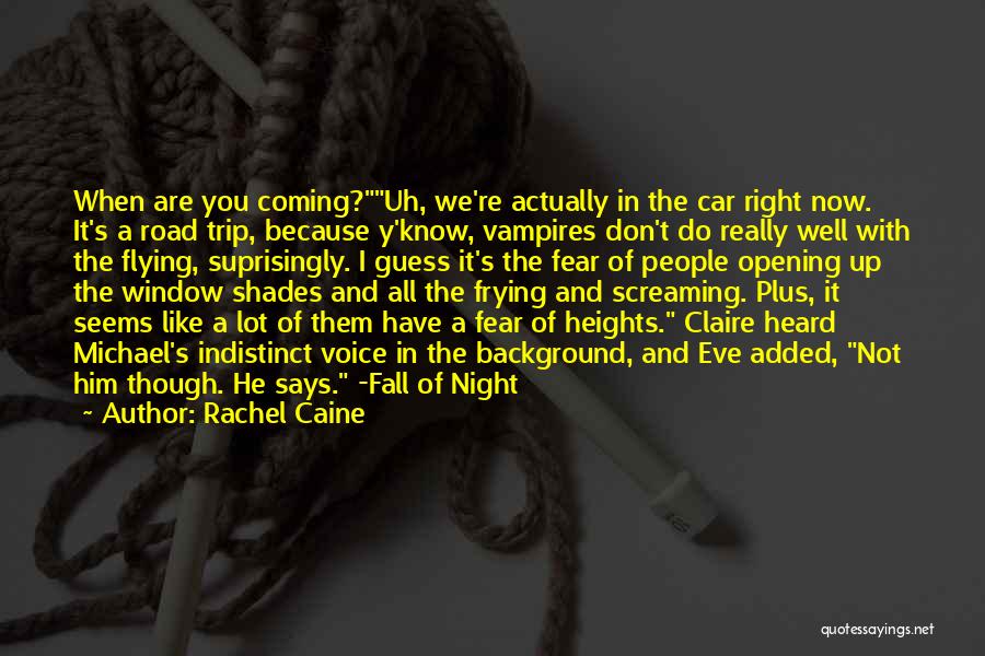 Rachel Caine Quotes: When Are You Coming?uh, We're Actually In The Car Right Now. It's A Road Trip, Because Y'know, Vampires Don't Do