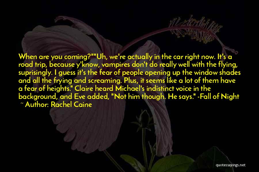 Rachel Caine Quotes: When Are You Coming?uh, We're Actually In The Car Right Now. It's A Road Trip, Because Y'know, Vampires Don't Do