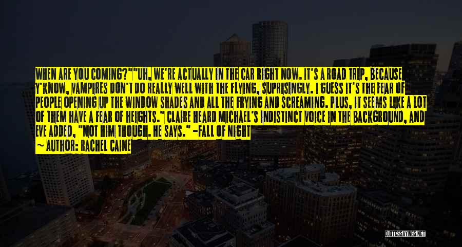 Rachel Caine Quotes: When Are You Coming?uh, We're Actually In The Car Right Now. It's A Road Trip, Because Y'know, Vampires Don't Do