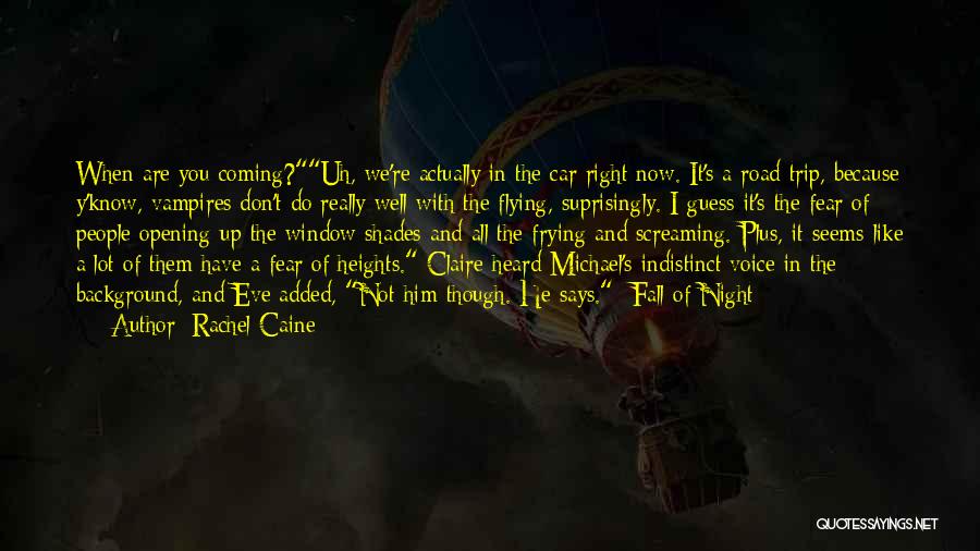 Rachel Caine Quotes: When Are You Coming?uh, We're Actually In The Car Right Now. It's A Road Trip, Because Y'know, Vampires Don't Do