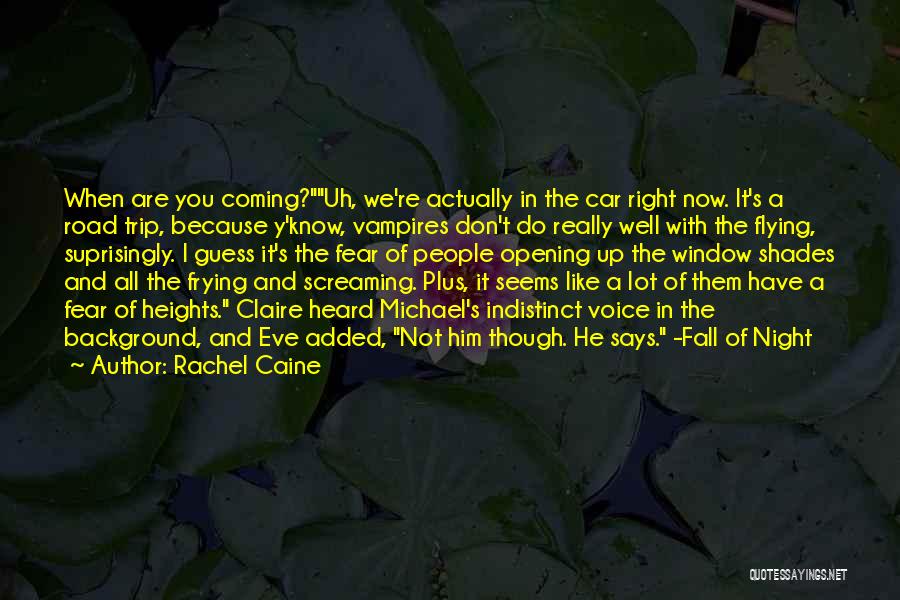 Rachel Caine Quotes: When Are You Coming?uh, We're Actually In The Car Right Now. It's A Road Trip, Because Y'know, Vampires Don't Do