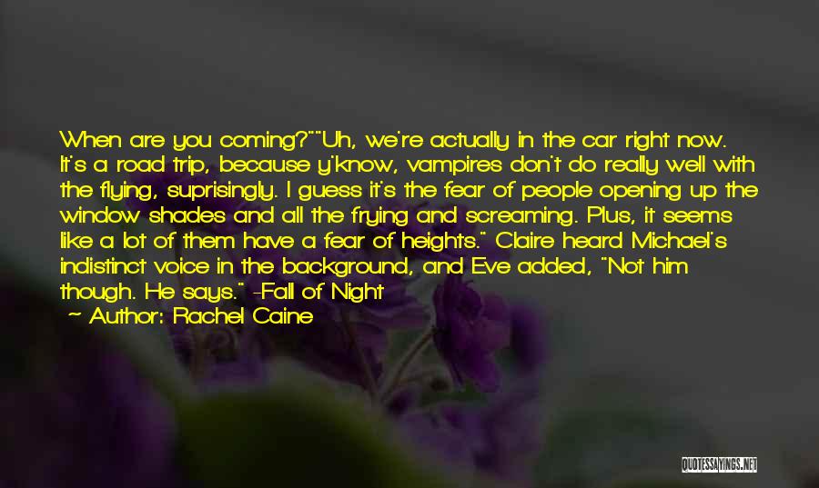 Rachel Caine Quotes: When Are You Coming?uh, We're Actually In The Car Right Now. It's A Road Trip, Because Y'know, Vampires Don't Do